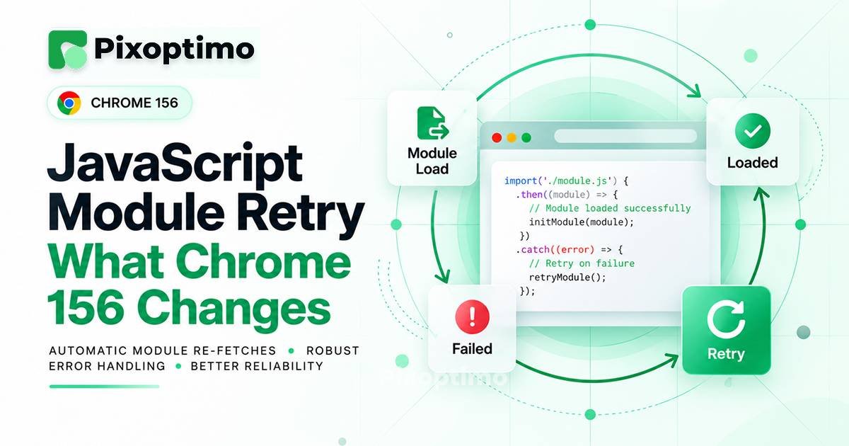 JavaScript Module Retry: What Chrome 156 Changes